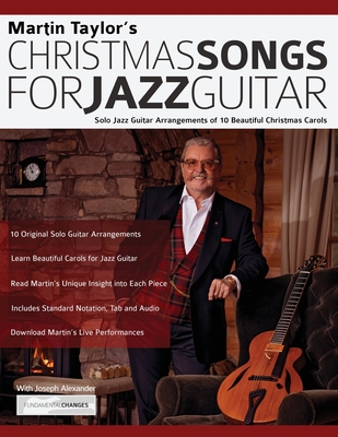 Christmas Songs For Jazz Guitar: Solo Jazz Guitar Arrangements of 10 Beautiful Christmas Carols - Taylor, Martin, and Alexander, Joseph, and Pettingale, Tim (Editor)