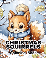 Christmas Squirrels Coloring Book: Festive Woodland Decorating Fun Coloring Pages For Relaxing, Calming