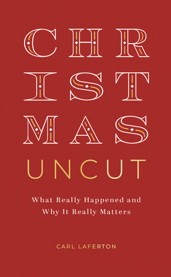 Christmas Uncut: What Really Happened and Why It Really Matters - Laferton, Carl