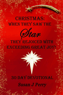 Christmas: When They Saw The Star They Rejoiced With Exceeding Great Joy! 30 Day Devotional