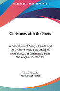 Christmas with the Poets: A Collection of Songs, Carols, and Descriptive Verses, Relating to the Festival of Christmas, from the Anglo-Norman Pe