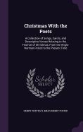 Christmas With the Poets: A Collection of Songs, Carols, and Descriptive Verses Relating to the Festival of Christmas, From the Anglo-Norman Period to the Present Time