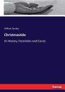 Christmastide: Its History, Festivities and Carols