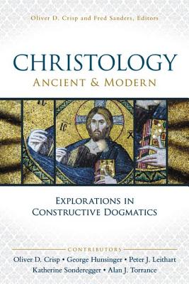 Christology, Ancient and Modern: Explorations in Constructive Dogmatics - Crisp, Oliver D (Editor), and Sanders, Fred (Editor), and Sonderegger, Katherine