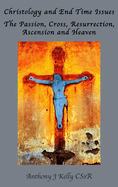 Christology and End Time Issues: The Passion, Cross, Resurrection, Ascension and Heaven