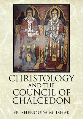 Christology and the Council of Chalcedon - Ishak, Shenouda M, Fr.