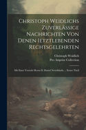 Christoph Weidlichs Zuverlssige Nachrichten Von Denen Ietztlebenden Rechtsgelehrten: Mit Einer Vorrede Herrn D. Daniel Nettelbladts ... Erster Theil