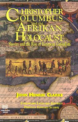 Christopher Columbus and the Afrikan Holocaust: Slavery and the Rise of European Capitalism - Clarke, John Henrik