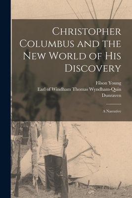 Christopher Columbus and the New World of His Discovery: a Narrative - Young, Filson 1876-1938, and Dunraven, Windham Thomas Wyndham-Quin (Creator)