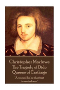 Christopher Marlowe - The Tragedy of Dido Queene of Carthage: "Accursed Be He That First Invented War."