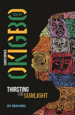 Christopher Okigbo 1930-67: Thirsting for Sunlight - Nwakanma, Obi