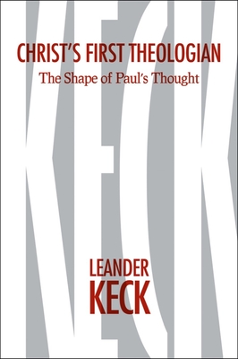 Christ's First Theologian: The Shape of Paul's Thought - Keck, Leander E