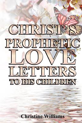 Christ's Prophetic Love Letters To His Children: A Prophetic Daily Devotional and Bible Study - Williams, Christine, Professor