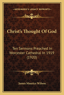 Christ's Thought of God: Ten Sermons Preached in Worcester Cathedral in 1919 (1920)