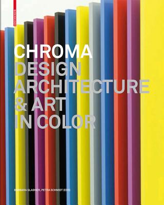 Chroma: Design, Architecture & Art in Color - Glasner, Barbara (Editor), and Schmidt, Petra (Editor)