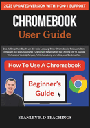 Chromebook 2025 User Guide: Das Anf?ngerhandbuch, um die volle Leistung Ihres Chromebooks freizuschalten: Entfesseln Sie leistungsstarke Funktionen, beherrschen Sie Chrome OS 12, Google Workspace, Verkn?pfungen, Fehlerbehebung und alles, was Sie brauchen