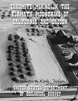 Chromite Mining in The Klamath Mountains of California and Oregon - Jackson, Kerby (Introduction by), and Geological Survey, United States Departm