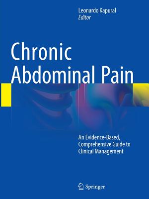 Chronic Abdominal Pain: An Evidence-Based, Comprehensive Guide to Clinical Management - Kapural, Leonardo (Editor)