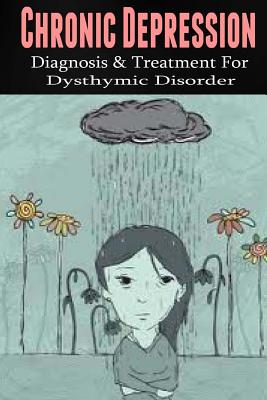 Chronic Depression: Diagnosis & Treatment for Dysthymic Disorder - Wilkenson, Anthony