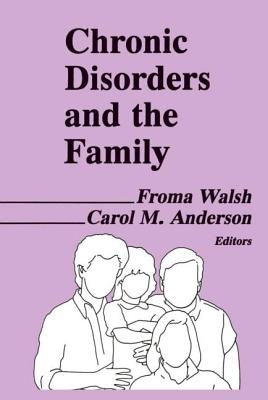 Chronic Disorders and the Family - Walsh, Froma, and Anderson, Carol M