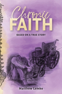 Chronic Faith: Based on a true story - Lemke, Matthew, and Shoup, Ginger (Editor)