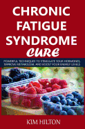 Chronic Fatigue Syndrome Cure: Powerful Techniques to Stimulate Your Hormones, Improve Metabolism, and Boost Your Energy Levels