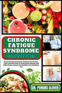 Chronic Fatigue Syndrome Nutrition: Super Nutritional Solution Cookbook On Recipes, Foods And Meal Plan To Understand, Manage And Fight Chronic Fatigue For Healthier Life And Better You