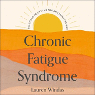 Chronic Fatigue Syndrome: Your Route to Recovery: Solutions to Lift the Fog and Light the Way