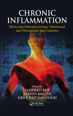 Chronic Inflammation: Molecular Pathophysiology, Nutritional and Therapeutic Interventions - Roy, Sashwati (Editor), and Bagchi, Debasis, Ph.D., F.A.C.N. (Editor), and Raychaudhuri, Siba P (Editor)
