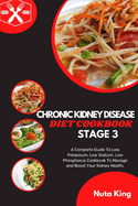 Chronic Kidney Disease Diet Cookbook for Stage 3: A Complete Guide To Low Potassium, Low Sodium, Low Phosphorus Cookbook To Manage and Boost Your Kidney Health.