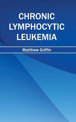 Chronic Lymphocytic Leukemia - Griffin, Matthew (Editor)