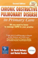 Chronic Obstructive Pulmonary Disease in Primary Care: All You Need to Know to Manage COPD in Your Practice - Bellamy, David, FRCP, and Booker, Rachel, and Clarke, Gillian (Volume editor)