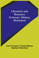 Chronicle and Romance: Froissart, Malory, Holinshed