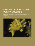 Chronicle of Scottish Poetry: From the Thirteenth Century, to the Union of the Crowns