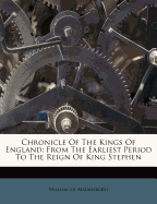Chronicle of the Kings of England: From the Earliest Period to the Reign of King Stephen