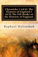 Chronicles 1 (of 6): The Historie of England 5 (of 8) the Fift Booke of the Historie of England.