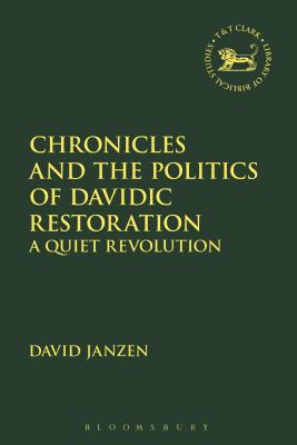 Chronicles and the Politics of Davidic Restoration: A Quiet Revolution - Janzen, David, and Mein, Andrew (Editor), and Camp, Claudia V (Editor)