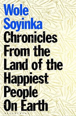 Chronicles from the Land of the Happiest People on Earth: 'Soyinka's greatest novel' - Soyinka, Wole
