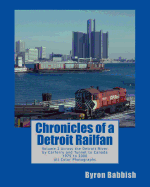 Chronicles of a Detroit Railfan: Volume 2, Across the Detroit River by Carferry and Tunnel to Canada, 1975 to 2000, All Color Photographs