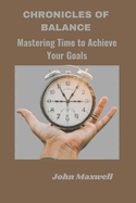 Chronicles of Balance: Mastering Time to Achieve Your Goals