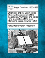 Chronicles of Bow Street Police-Office: With an Account of the Magistrates, Runners, and Police: And a Selection of the Most Interesting Cases. Volume 1 of 2