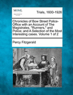 Chronicles of Bow Street Police-Office with an Account of the Magistrates, Runners, and Police; And a Selection of the Most Interesting Cases. Volume 1 of 2
