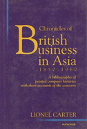 Chronicles of British Business in Asia 1850-1960: A Bibliography of Printed Company Histories with Short Accounts of the Concerns - Carter, Lionel, Dr.
