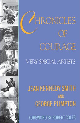 Chronicles of Courage: Very Special Artists - Smith, Jean Kennedy, and Plimpton, George, and Coles, Robert, M.D. (Foreword by)