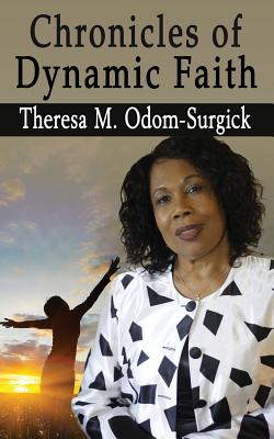 Chronicles of Dynamic Faith - Odom-Surgick, Theresa M