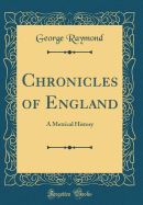 Chronicles of England: A Metrical History (Classic Reprint)