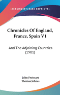 Chronicles Of England, France, Spain V1: And The Adjoining Countries (1901)