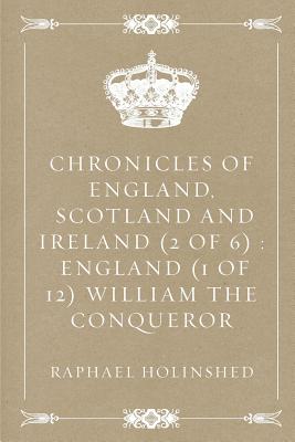 Chronicles of England, Scotland and Ireland (2 of 6): England (1 of 12) William the Conqueror - Holinshed, Raphael