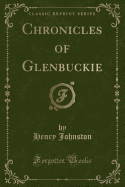 Chronicles of Glenbuckie (Classic Reprint)