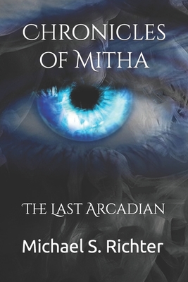 Chronicles of Mitha: The Last Arcadian - Richter, Michael S